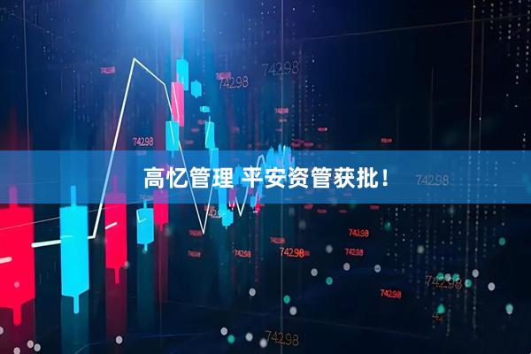 高忆管理 平安资管获批！