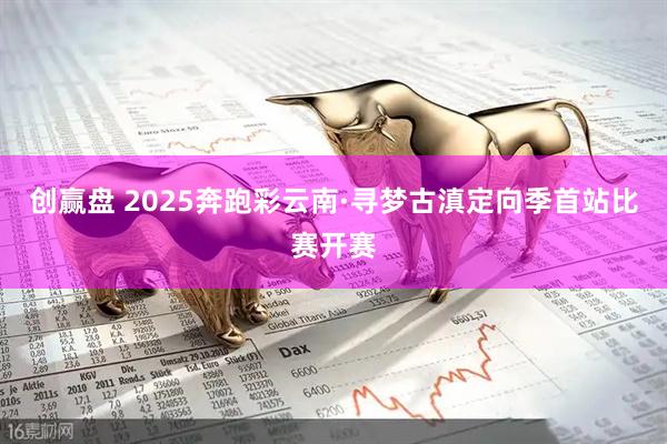 创赢盘 2025奔跑彩云南·寻梦古滇定向季首站比赛开赛