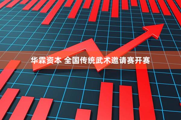 华霖资本 全国传统武术邀请赛开赛