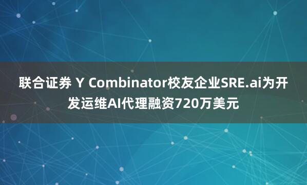 联合证券 Y Combinator校友企业SRE.ai为开发运维AI代理融资720万美元